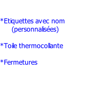 *Etiquettes avec nom       (personnalisées)         *Toile thermocollante         *Fermetures
