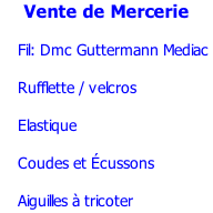 Vente de Mercerie      Fil: Dmc Guttermann Mediac             Rufflette / velcros             Elastique       Coudes et Écussons      Aiguilles à tricoter